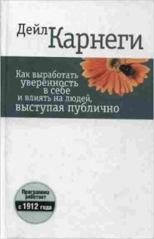 Книга Карнеги Д. Как выработать уверенность в себе и влиять на людей,выступая публично, б-7999, Баград.рф